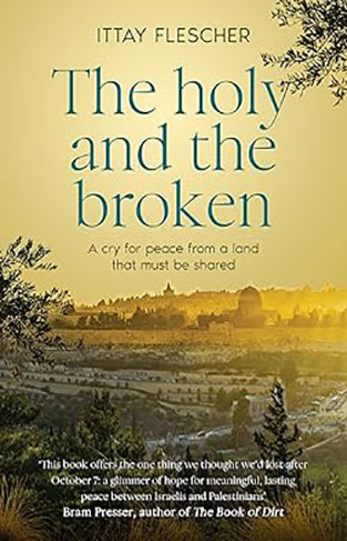 Holy and the Broken: A cry for Israeli-Palestinian peace from a land that must be shared